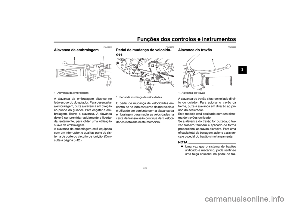 YAMAHA YS125 2017 Manual de utilização (in Portuguese) Funções dos controlos e instrumentos
3-6
3
PAU12822
Alavanca da embraiagemA alavanca da embraiagem situa-se no
lado esquerdo do guiador. Para desengatar
a embraiagem, puxe a alavanca em direção
ao YAMAHA YS125 2017 Manual de utilização (in Portuguese) Funções dos controlos e instrumentos
3-6
3
PAU12822
Alavanca da embraiagemA alavanca da embraiagem situa-se no
lado esquerdo do guiador. Para desengatar
a embraiagem, puxe a alavanca em direção
ao