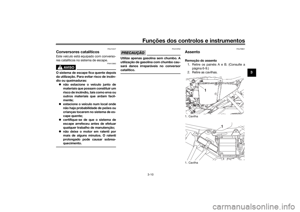 YAMAHA YS125 2017 Manual de utilização (in Portuguese) Funções dos controlos e instrumentos
3-10
3
PAU13447
Conversores catalíticos Este veículo está equipado com converso-
res catalíticos no sistema de escape.
AVISO
PWA10863
O sistema de escape fi YAMAHA YS125 2017 Manual de utilização (in Portuguese) Funções dos controlos e instrumentos
3-10
3
PAU13447
Conversores catalíticos Este veículo está equipado com converso-
res catalíticos no sistema de escape.
AVISO
PWA10863
O sistema de escape fi
