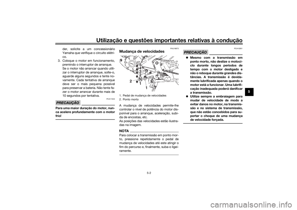 YAMAHA YS125 2017 Manual de utilização (in Portuguese) Utilização e questões importantes relativas à condução
5-2
5
der, solicite a um concessionário
Yamaha que verifique o circuito elétri- co.
3. Coloque o motor em funcionamento, premindo o inter YAMAHA YS125 2017 Manual de utilização (in Portuguese) Utilização e questões importantes relativas à condução
5-2
5
der, solicite a um concessionário
Yamaha que verifique o circuito elétri- co.
3. Coloque o motor em funcionamento, premindo o inter