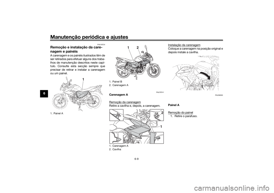 YAMAHA YS125 2017 Manual de utilização (in Portuguese) Manutenção periódica e ajustes
6-9
6
PAU18724
Remoção e instalação d a care-
nagem e painéisA carenagem e os painéis ilustrados têm de
ser retirados para efetuar alguns dos traba-
lhos de ma YAMAHA YS125 2017 Manual de utilização (in Portuguese) Manutenção periódica e ajustes
6-9
6
PAU18724
Remoção e instalação d a care-
nagem e painéisA carenagem e os painéis ilustrados têm de
ser retirados para efetuar alguns dos traba-
lhos de ma
