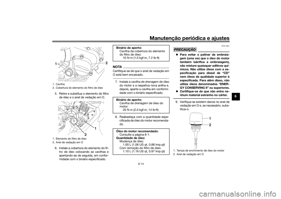 YAMAHA YS125 2017 Manual de utilização (in Portuguese) Manutenção periódica e ajustes
6-14
6
5. Retire e substitua o elemento do filtro
de óleo e o anel de vedação em O.
6. Instale a cobertura do elemento do fil- tro de óleo colocando as cavilhas e YAMAHA YS125 2017 Manual de utilização (in Portuguese) Manutenção periódica e ajustes
6-14
6
5. Retire e substitua o elemento do filtro
de óleo e o anel de vedação em O.
6. Instale a cobertura do elemento do fil- tro de óleo colocando as cavilhas e