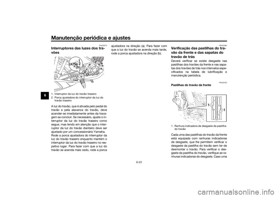 YAMAHA YS125 2017 Manual de utilização (in Portuguese) Manutenção periódica e ajustes
6-23
6
PAU22274
Interruptores das luzes d os tra-
võesA luz do travão, que é ativada pelo pedal do
travão e pela alavanca do travão, deve
acender-se imediatamen YAMAHA YS125 2017 Manual de utilização (in Portuguese) Manutenção periódica e ajustes
6-23
6
PAU22274
Interruptores das luzes d os tra-
võesA luz do travão, que é ativada pelo pedal do
travão e pela alavanca do travão, deve
acender-se imediatamen
