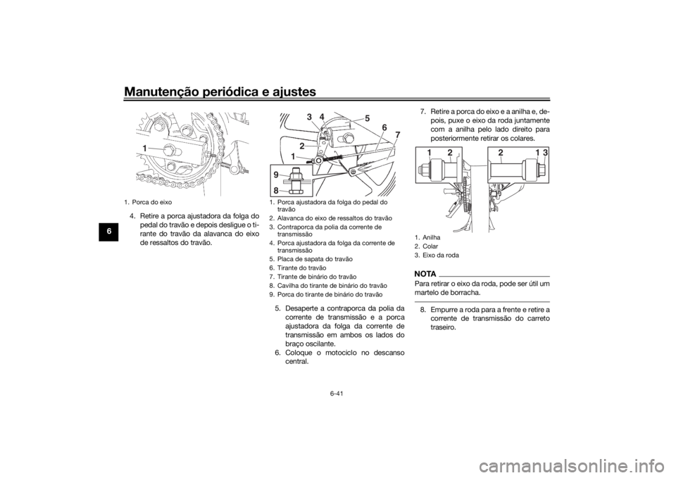 YAMAHA YS125 2017 Manual de utilização (in Portuguese) Manutenção periódica e ajustes
6-41
6
4. Retire a porca ajustadora da folga do
pedal do travão e depois desligue o ti-
rante do travão da alavanca do eixo
de ressaltos do travão.
5. Desaperte a YAMAHA YS125 2017 Manual de utilização (in Portuguese) Manutenção periódica e ajustes
6-41
6
4. Retire a porca ajustadora da folga do
pedal do travão e depois desligue o ti-
rante do travão da alavanca do eixo
de ressaltos do travão.
5. Desaperte a