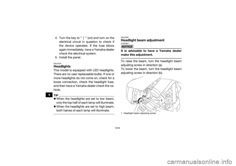 YAMAHA YXZ1000R 2021 Owners Manual 9-65
9
4. Turn the key to “ ” (on) and turn on theelectrical circuit in question to check if
the device operates. If the fuse blows
again immediately, have a Yamaha dealer
check the electrical sys YAMAHA YXZ1000R 2021 Owners Manual 9-65
9
4. Turn the key to “ ” (on) and turn on theelectrical circuit in question to check if
the device operates. If the fuse blows
again immediately, have a Yamaha dealer
check the electrical sys
