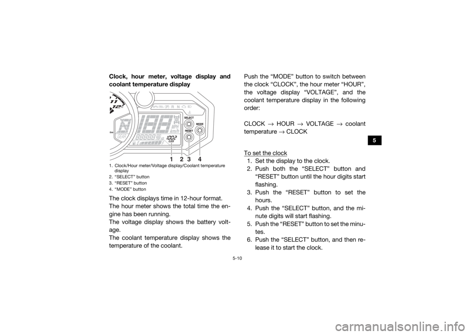 YAMAHA YXZ1000R 2021 Service Manual 5-10
5
Clock, hour meter, voltage display and
coolant temperature display
The clock displays time in 12-hour format.
The hour meter shows the total time the en-
gine has been running.
The voltage disp YAMAHA YXZ1000R 2021 Service Manual 5-10
5
Clock, hour meter, voltage display and
coolant temperature display
The clock displays time in 12-hour format.
The hour meter shows the total time the en-
gine has been running.
The voltage disp