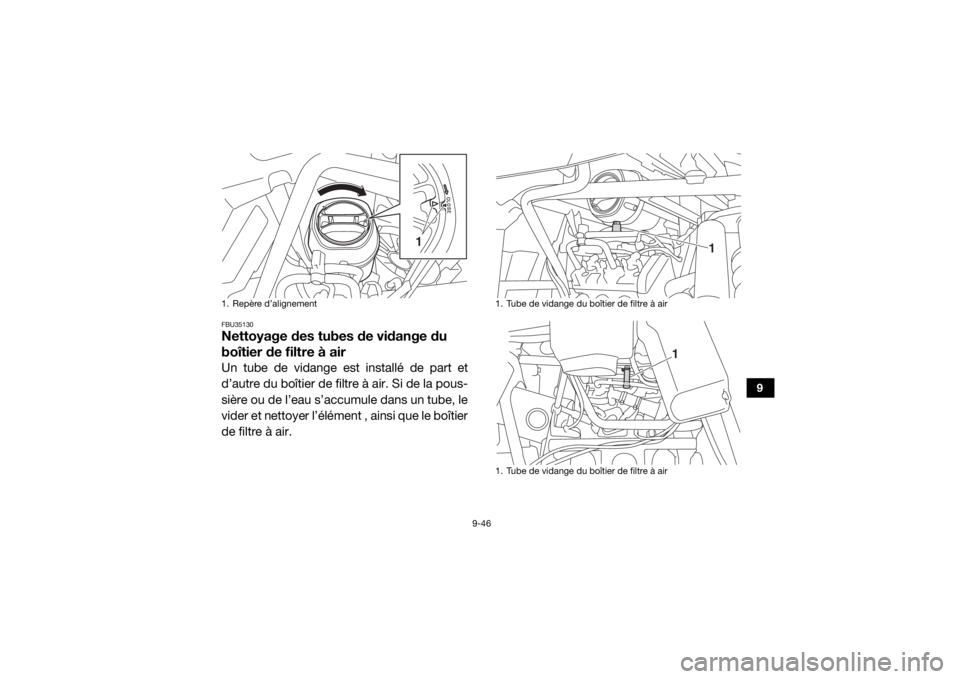 YAMAHA YXZ1000R 2021  Notices Demploi (in French) 9-46
9
FBU35130Nettoyage des tubes de vidange du 
boîtier de filtre à airUn tube de vidange est installé de part et
d’autre du boîtier de filtre à air. Si de la pous-
sière ou de l’eau s’a