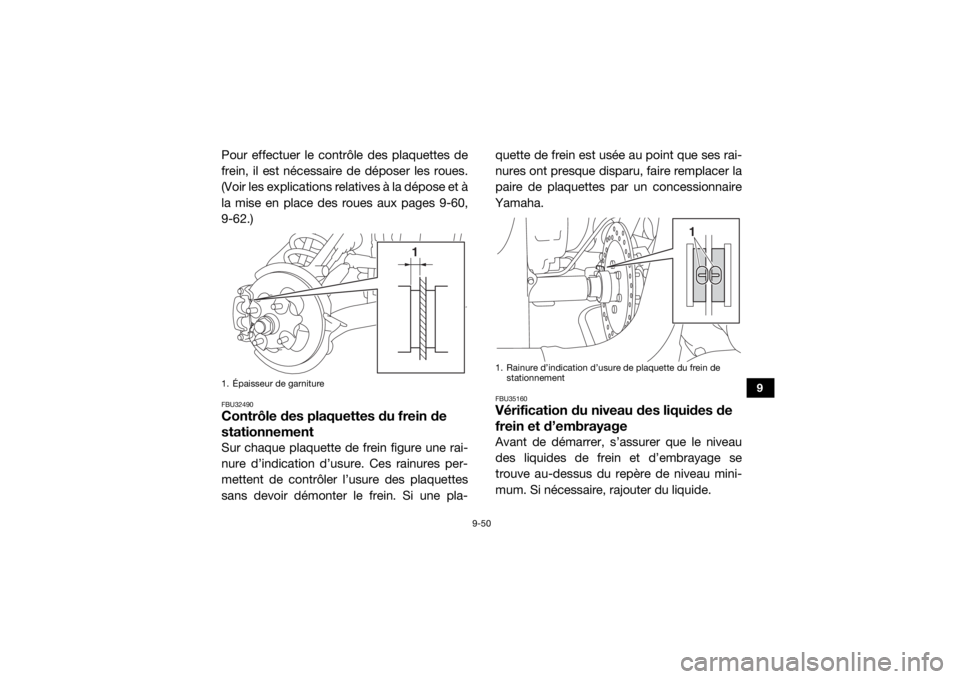 YAMAHA YXZ1000R 2021 Notices Demploi (in French) 9-50
9
Pour effectuer le contrôle des plaquettes de
frein, il est nécessaire de déposer les roues.
(Voir les explications relatives à la dépose et à
la mise en place des roues aux pages 9-60,
9- YAMAHA YXZ1000R 2021 Notices Demploi (in French) 9-50
9
Pour effectuer le contrôle des plaquettes de
frein, il est nécessaire de déposer les roues.
(Voir les explications relatives à la dépose et à
la mise en place des roues aux pages 9-60,
9-