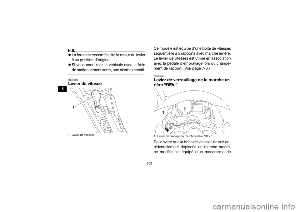 YAMAHA YXZ1000R 2021  Notices Demploi (in French) 5-22
5
N.B.La force de ressort facilite le retour du levier
à sa position d’origine.
 Si vous conduisez le véhicule avec le frein
de stationnement serré, une alarme retentit. FBU34982Levier