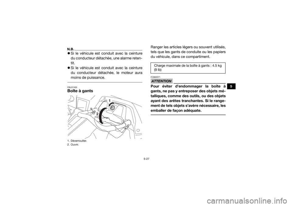 YAMAHA YXZ1000R 2021  Notices Demploi (in French) 5-27
5
N.B.Si le véhicule est conduit avec la ceinture
du conducteur détachée, une alarme reten-
tit.
 Si le véhicule est conduit avec la ceinture
du conducteur détachée, le moteur aura
mo
