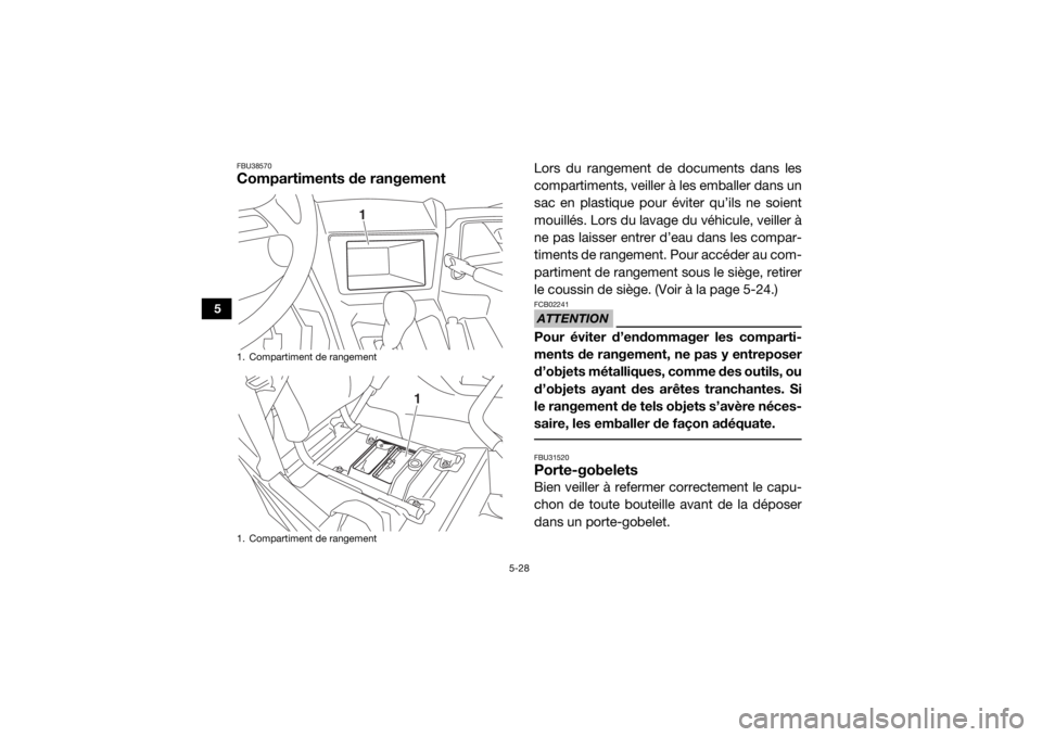 YAMAHA YXZ1000R 2021  Notices Demploi (in French) 5-28
5
FBU38570Compartiments de rangement
Lors du rangement de documents dans les
compartiments, veiller à les emballer dans un
sac en plastique pour éviter qu’ils ne soient
mouillés. Lors du lav