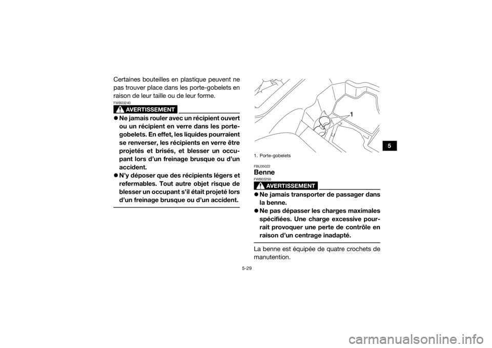 YAMAHA YXZ1000R 2021  Notices Demploi (in French) 5-29
5
Certaines bouteilles en plastique peuvent ne
pas trouver place dans les porte-gobelets en
raison de leur taille ou de leur forme.
AVERTISSEMENT
FWB03240Ne jamais rouler avec un récipient ou