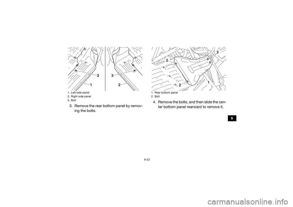 YAMAHA YXZ1000R 2020  Owners Manual 9-22
9
3. Remove the rear bottom panel by remov-ing the bolts. 4. Remove the bolts, and then slide the cen-
ter bottom panel rearward to remove it.1. Left side panel
2. Right side panel
3. Bolt
3
1
3
