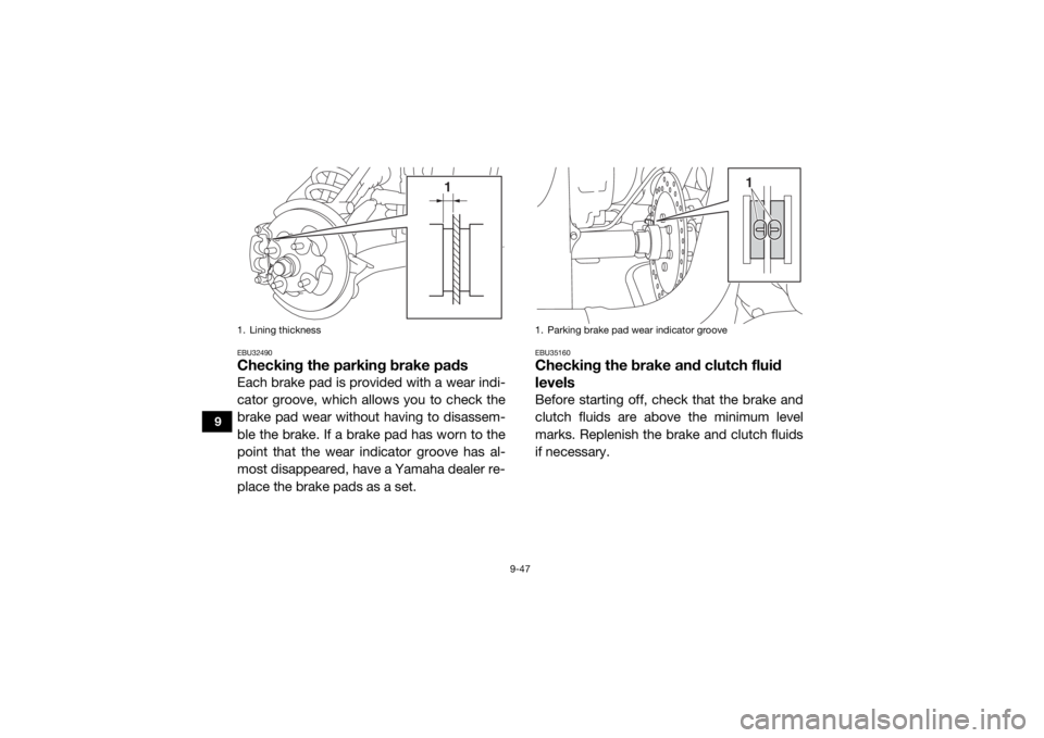 YAMAHA YXZ1000R 2020 Owners Manual 9-47
9
EBU32490Checking the parking brake padsEach brake pad is provided with a wear indi-
cator groove, which allows you to check the
brake pad wear without having to disassem-
ble the brake. If a br YAMAHA YXZ1000R 2020 Owners Manual 9-47
9
EBU32490Checking the parking brake padsEach brake pad is provided with a wear indi-
cator groove, which allows you to check the
brake pad wear without having to disassem-
ble the brake. If a br