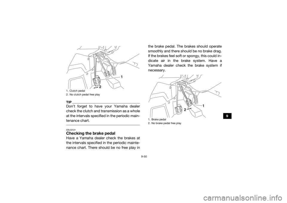 YAMAHA YXZ1000R 2020 Owners Manual 9-50
9
TIPDon’t forget to have your Yamaha dealer
check the clutch and transmission as a whole
at the intervals specified in the periodic main-
tenance chart. EBU32531Checking the brake pedalHave a YAMAHA YXZ1000R 2020 Owners Manual 9-50
9
TIPDon’t forget to have your Yamaha dealer
check the clutch and transmission as a whole
at the intervals specified in the periodic main-
tenance chart. EBU32531Checking the brake pedalHave a
