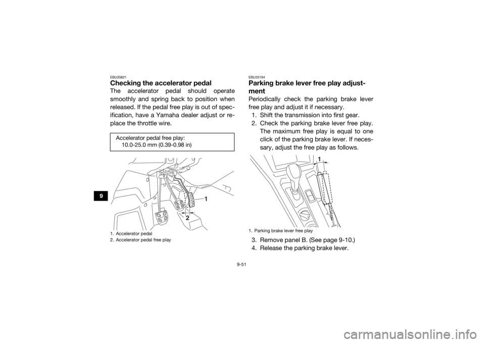 YAMAHA YXZ1000R 2020 Owners Manual 9-51
9
EBU35821Checking the accelerator pedalThe accelerator pedal should operate
smoothly and spring back to position when
released. If the pedal free play is out of spec-
ification, have a Yamaha de YAMAHA YXZ1000R 2020 Owners Manual 9-51
9
EBU35821Checking the accelerator pedalThe accelerator pedal should operate
smoothly and spring back to position when
released. If the pedal free play is out of spec-
ification, have a Yamaha de
