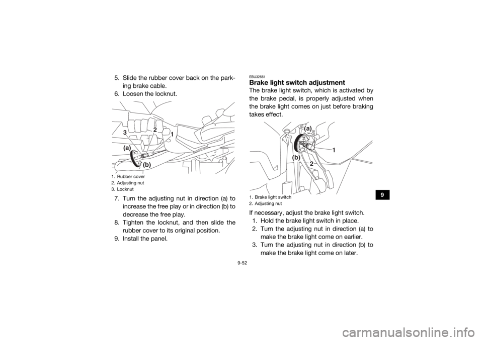YAMAHA YXZ1000R 2020 Owners Guide 9-52
9
5. Slide the rubber cover back on the park-ing brake cable.
6. Loosen the locknut.
7. Turn the adjusting nut in direction (a) to increase the free play or in direction (b) to
decrease the free YAMAHA YXZ1000R 2020 Owners Guide 9-52
9
5. Slide the rubber cover back on the park-ing brake cable.
6. Loosen the locknut.
7. Turn the adjusting nut in direction (a) to increase the free play or in direction (b) to
decrease the free