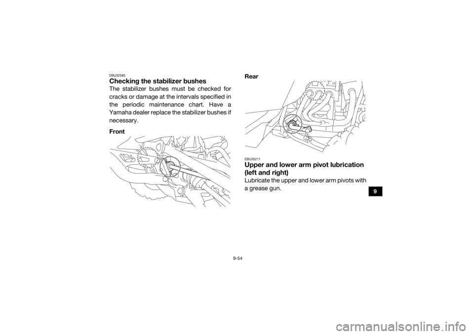 YAMAHA YXZ1000R 2020 Owners Manual 9-54
9
EBU32583Checking the stabilizer bushesThe stabilizer bushes must be checked for
cracks or damage at the intervals specified in
the periodic maintenance chart. Have a
Yamaha dealer replace the s YAMAHA YXZ1000R 2020 Owners Manual 9-54
9
EBU32583Checking the stabilizer bushesThe stabilizer bushes must be checked for
cracks or damage at the intervals specified in
the periodic maintenance chart. Have a
Yamaha dealer replace the s