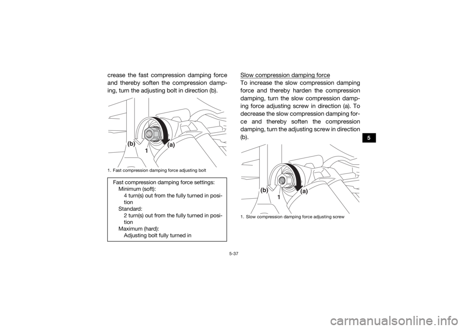 YAMAHA YXZ1000R 2020 Repair Manual 5-37
5
crease the fast compression damping force
and thereby soften the compression damp-
ing, turn the adjusting bolt in direction (b).Slow compression damping force
To increase the slow compression YAMAHA YXZ1000R 2020 Repair Manual 5-37
5
crease the fast compression damping force
and thereby soften the compression damp-
ing, turn the adjusting bolt in direction (b).Slow compression damping force
To increase the slow compression