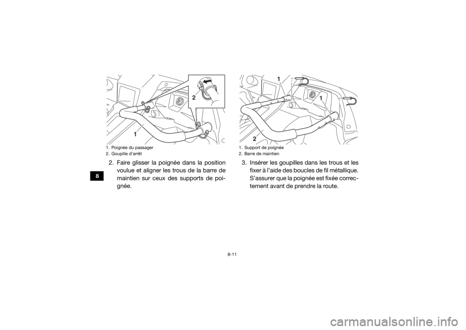 YAMAHA YXZ1000R 2020 Notices Demploi (in French) 8-11
8
2. Faire glisser la poignée dans la positionvoulue et aligner les trous de la barre de
maintien sur ceux des supports de poi-
gnée. 3. Insérer les goupilles dans les trous et les
fixer à l YAMAHA YXZ1000R 2020 Notices Demploi (in French) 8-11
8
2. Faire glisser la poignée dans la positionvoulue et aligner les trous de la barre de
maintien sur ceux des supports de poi-
gnée. 3. Insérer les goupilles dans les trous et les
fixer à l