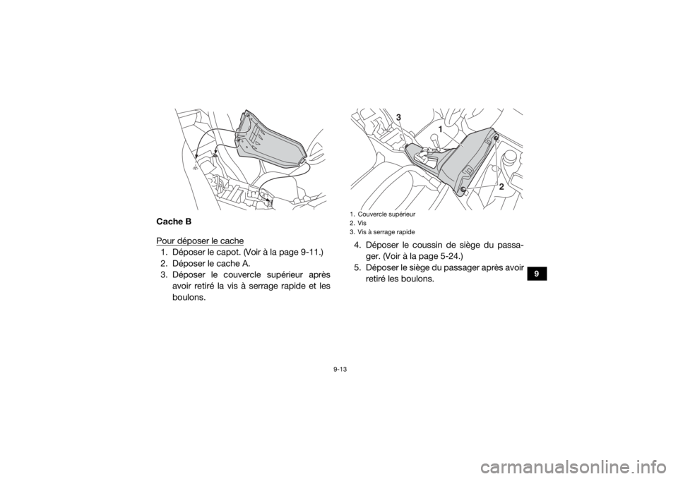 YAMAHA YXZ1000R 2020  Notices Demploi (in French) 9-13
9
Cache B
Pour déposer le cache1. Déposer le capot. (Voir à la page 9-11.)
2. Déposer le cache A.
3. Déposer le couvercle supérieur aprèsavoir retiré la vis à serrage rapide et les
boulo