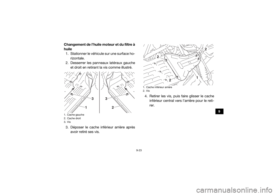 YAMAHA YXZ1000R 2020 Notices Demploi (in French) 9-23
9
Changement de l’huile moteur et du filtre à
huile1. Stationner le véhicule sur une surface ho- rizontale.
2. Desserrer les panneaux latéraux gauche
et droit en retirant la vis comme illust YAMAHA YXZ1000R 2020 Notices Demploi (in French) 9-23
9
Changement de l’huile moteur et du filtre à
huile1. Stationner le véhicule sur une surface ho- rizontale.
2. Desserrer les panneaux latéraux gauche
et droit en retirant la vis comme illust