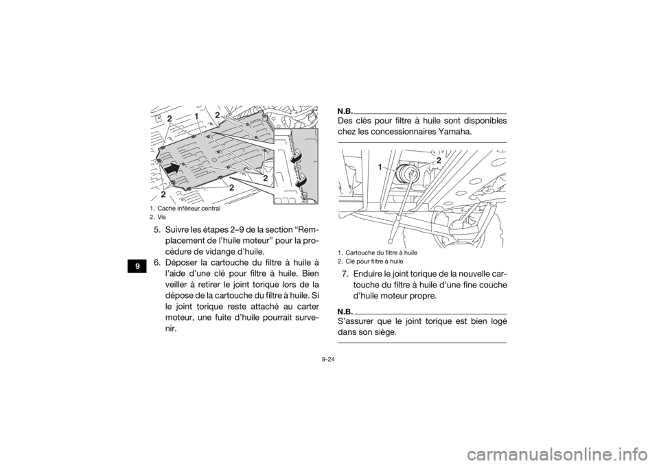 YAMAHA YXZ1000R 2020 Notices Demploi (in French) 9-24
9
5. Suivre les étapes 2–9 de la section “Rem-placement de l’huile moteur” pour la pro-
cédure de vidange d’huile.
6. Déposer la cartouche du filtre à huile à l’aide d’une clé YAMAHA YXZ1000R 2020 Notices Demploi (in French) 9-24
9
5. Suivre les étapes 2–9 de la section “Rem-placement de l’huile moteur” pour la pro-
cédure de vidange d’huile.
6. Déposer la cartouche du filtre à huile à l’aide d’une clé