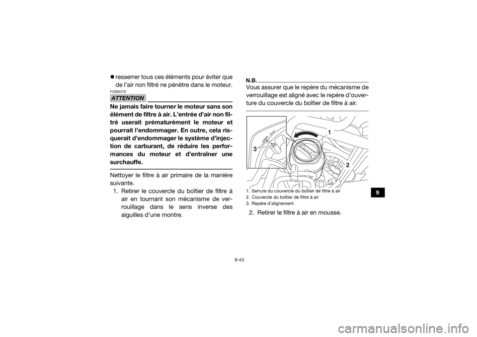 YAMAHA YXZ1000R 2020  Notices Demploi (in French) 9-43
9
resserrer tous ces éléments pour éviter que
de l’air non filtré ne pénètre dans le moteur.ATTENTIONFCB02270Ne jamais faire tourner le moteur sans son
élément de filtre à air. L’