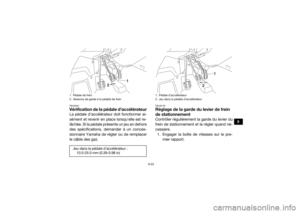 YAMAHA YXZ1000R 2020  Notices Demploi (in French) 9-55
9
FBU35821Vérification de la pédale d’accélérateurLa pédale d’accélérateur doit fonctionner ai-
sément et revenir en place lorsqu’elle est re-
lâchée. Si la pédale présente un j