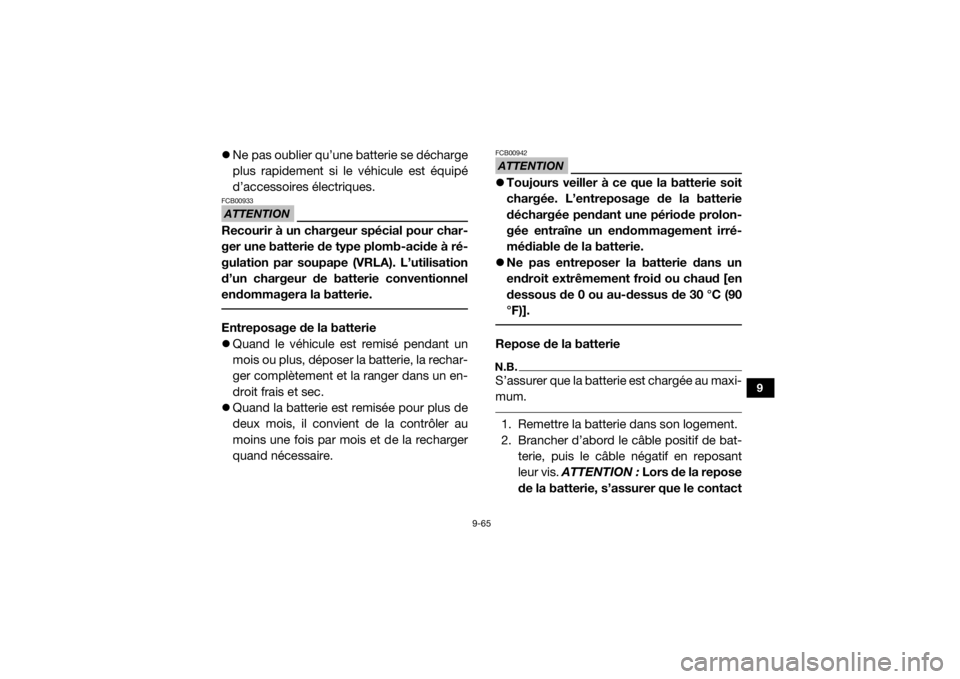 YAMAHA YXZ1000R 2020  Notices Demploi (in French) 9-65
9
Ne pas oublier qu’une batterie se décharge
plus rapidement si le véhicule est équipé
d’accessoires électriques.ATTENTIONFCB00933Recourir à un chargeur spécial pour char-
ger une b