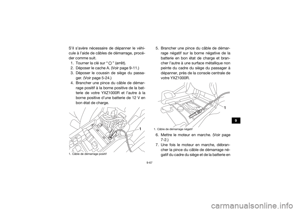YAMAHA YXZ1000R 2020  Notices Demploi (in French) 9-67
9
S’il s’avère nécessaire de dépanner le véhi-
cule à l’aide de câbles de démarrage, procé-
der comme suit.1. Tourner la clé sur “ ” (arrêt).
2. Déposer le cache A. (Voir pag