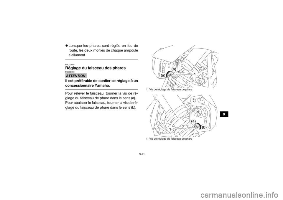 YAMAHA YXZ1000R 2020  Notices Demploi (in French) 9-71
9
Lorsque les phares sont réglés en feu de
route, les deux moitiés de chaque ampoule
s’allument. FBU32681Réglage du faisceau des pharesATTENTIONFCB00691Il est préférable de confier ce 
