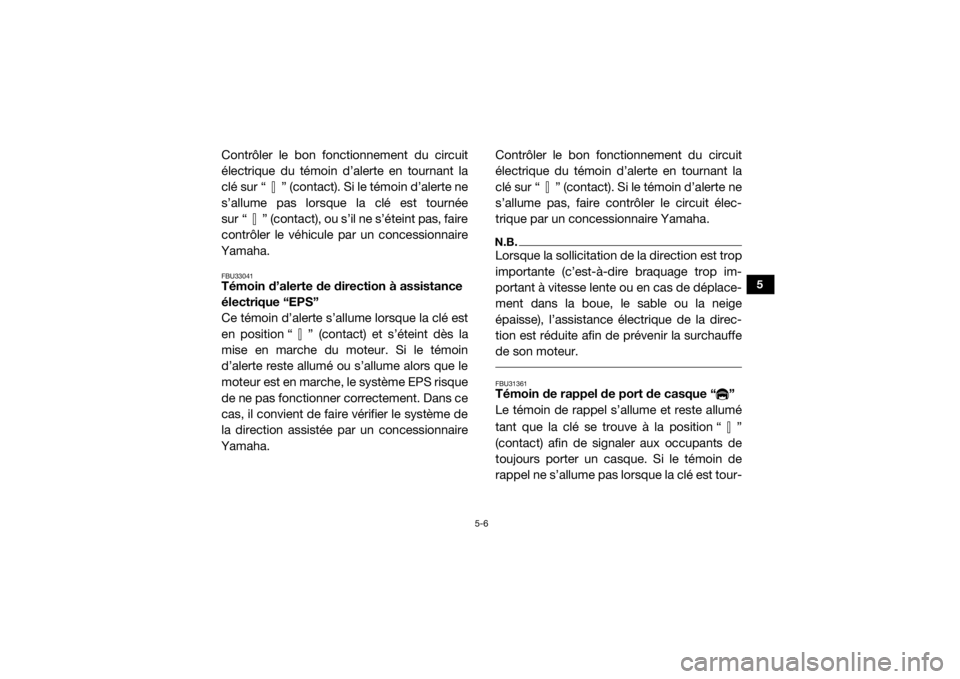 YAMAHA YXZ1000R 2020  Notices Demploi (in French) 5-6
5
Contrôler le bon fonctionnement du circuit
électrique du témoin d’alerte en tournant la
clé sur “ ” (contact). Si le témoin d’alerte ne
s’allume pas lorsque la clé est tournée
s
