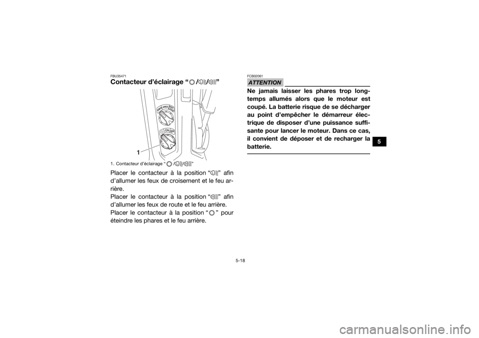 YAMAHA YXZ1000R 2020 Notices Demploi (in French) 5-18
5
FBU35471Contacteur d’éclairage “ / / ”Placer le contacteur à la position “ ” afin
d’allumer les feux de croisement et le feu ar-
rière.
Placer le contacteur à la position “ YAMAHA YXZ1000R 2020 Notices Demploi (in French) 5-18
5
FBU35471Contacteur d’éclairage “ / / ”Placer le contacteur à la position “ ” afin
d’allumer les feux de croisement et le feu ar-
rière.
Placer le contacteur à la position “
