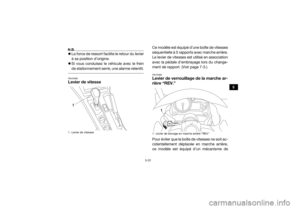 YAMAHA YXZ1000R 2020 Notices Demploi (in French) 5-22
5
N.B.La force de ressort facilite le retour du levier
à sa position d’origine.
Si vous conduisez le véhicule avec le frein
de stationnement serré, une alarme retentit. FBU34982Levier YAMAHA YXZ1000R 2020 Notices Demploi (in French) 5-22
5
N.B.La force de ressort facilite le retour du levier
à sa position d’origine.
Si vous conduisez le véhicule avec le frein
de stationnement serré, une alarme retentit. FBU34982Levier