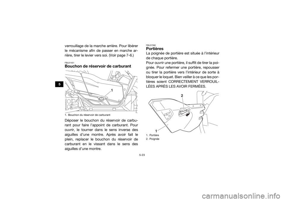 YAMAHA YXZ1000R 2020 Notices Demploi (in French) 5-23
5
verrouillage de la marche arrière. Pour libérer
le mécanisme afin de passer en marche ar-
rière, tirer le levier vers soi. (Voir page 7-6.)FBU31451Bouchon de réservoir de carburantDéposer YAMAHA YXZ1000R 2020 Notices Demploi (in French) 5-23
5
verrouillage de la marche arrière. Pour libérer
le mécanisme afin de passer en marche ar-
rière, tirer le levier vers soi. (Voir page 7-6.)FBU31451Bouchon de réservoir de carburantDéposer