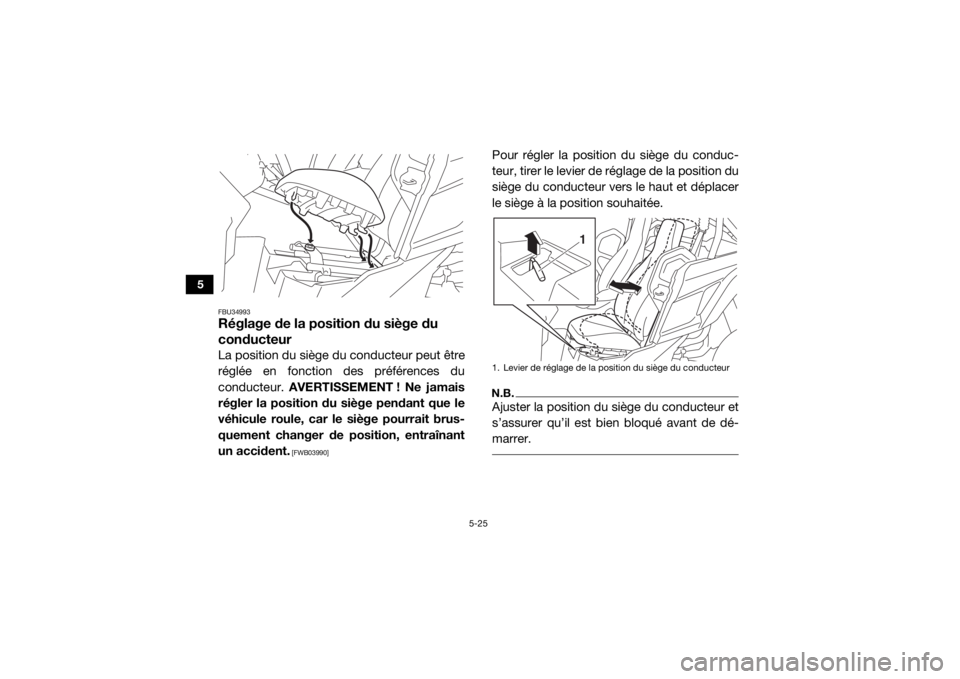 YAMAHA YXZ1000R 2020 Notices Demploi (in French) 5-25
5
FBU34993Réglage de la position du siège du
conducteurLa position du siège du conducteur peut être
réglée en fonction des préférences du
conducteur. AVERTISSEMENT ! Ne jamais
régler la YAMAHA YXZ1000R 2020 Notices Demploi (in French) 5-25
5
FBU34993Réglage de la position du siège du
conducteurLa position du siège du conducteur peut être
réglée en fonction des préférences du
conducteur. AVERTISSEMENT ! Ne jamais
régler la