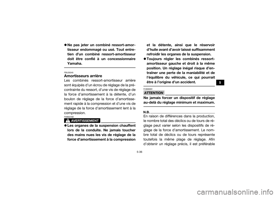 YAMAHA YXZ1000R 2020 Notices Demploi (in French) 5-36
5
Ne pas jeter un combiné ressort-amor-
tisseur endommagé ou usé. Tout entre-
tien d’un combiné ressort-amortisseur
doit être confié à un concessionnaire
Yamaha. FBU35045Amortisseurs YAMAHA YXZ1000R 2020 Notices Demploi (in French) 5-36
5
Ne pas jeter un combiné ressort-amor-
tisseur endommagé ou usé. Tout entre-
tien d’un combiné ressort-amortisseur
doit être confié à un concessionnaire
Yamaha. FBU35045Amortisseurs