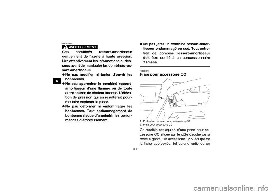 YAMAHA YXZ1000R 2020 Notices Demploi (in French) 5-41
5
AVERTISSEMENT
FWB03500Ces combinés ressort-amortisseur
contiennent de l’azote à haute pression.
Lire attentivement les informations ci-des-
sous avant de manipuler les combinés res-
sort-a YAMAHA YXZ1000R 2020 Notices Demploi (in French) 5-41
5
AVERTISSEMENT
FWB03500Ces combinés ressort-amortisseur
contiennent de l’azote à haute pression.
Lire attentivement les informations ci-des-
sous avant de manipuler les combinés res-
sort-a