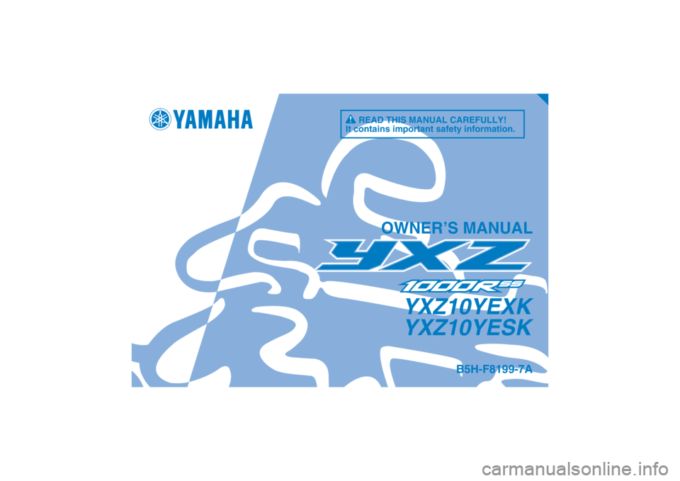 YAMAHA YXZ1000R 2019  Owners Manual DIC183
B5H-F8199-7A
YXZ10YEXK
YXZ10YESK
OWNER’S MANUAL
READ THIS MANUAL CAREFULLY!
It contains important safety information. 