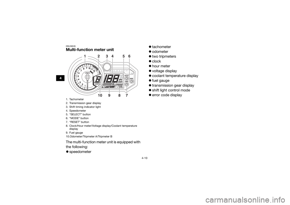 YAMAHA YXZ1000R 2019  Owners Manual 4-10
4
EBU36535Multi-function meter unitThe multi-function meter unit is equipped with
the following:
speedometer 
tachometer
 odometer
 two tripmeters
 clock
 hour meter
 voltage