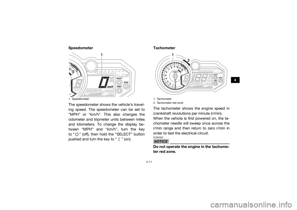 YAMAHA YXZ1000R 2019  Owners Manual 4-11
4
Speedometer
The speedometer shows the vehicle’s travel-
ing speed. The speedometer can be set to
“MPH” or “km/h”. This also changes the
odometer and tripmeter units between miles
and 