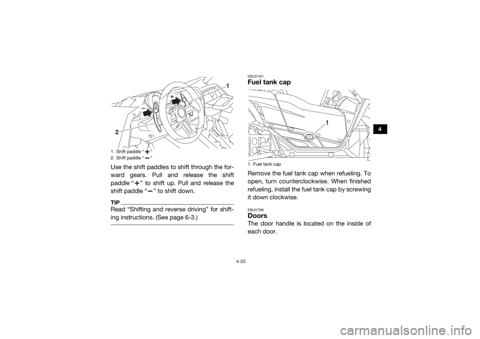 YAMAHA YXZ1000R 2019  Owners Manual 4-25
4
Use the shift paddles to shift through the for-
ward gears. Pull and release the shift
paddle “ ” to shift up. Pull and release the
shift paddle “ ” to shift down.TIPRead “Shifting an