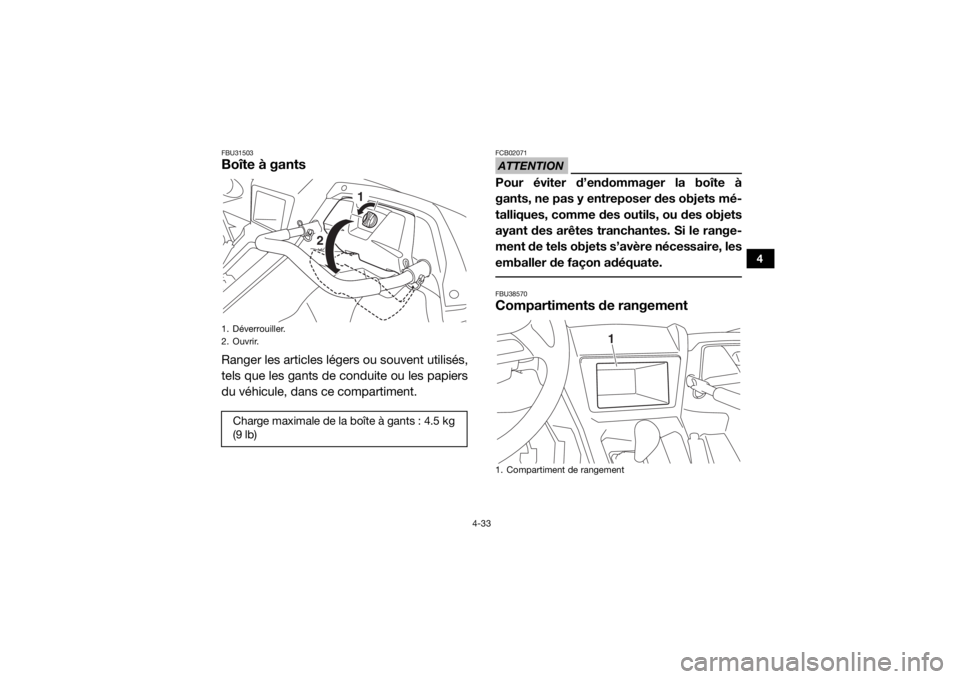 YAMAHA YXZ1000R SS 2019 Notices Demploi (in French) 4-33
4
FBU31503Boîte à gantsRanger les articles légers ou souvent utilisés,
tels que les gants de conduite ou les papiers
du véhicule, dans ce compartiment.
ATTENTIONFCB02071Pour éviter d’endo YAMAHA YXZ1000R SS 2019 Notices Demploi (in French) 4-33
4
FBU31503Boîte à gantsRanger les articles légers ou souvent utilisés,
tels que les gants de conduite ou les papiers
du véhicule, dans ce compartiment.
ATTENTIONFCB02071Pour éviter d’endo