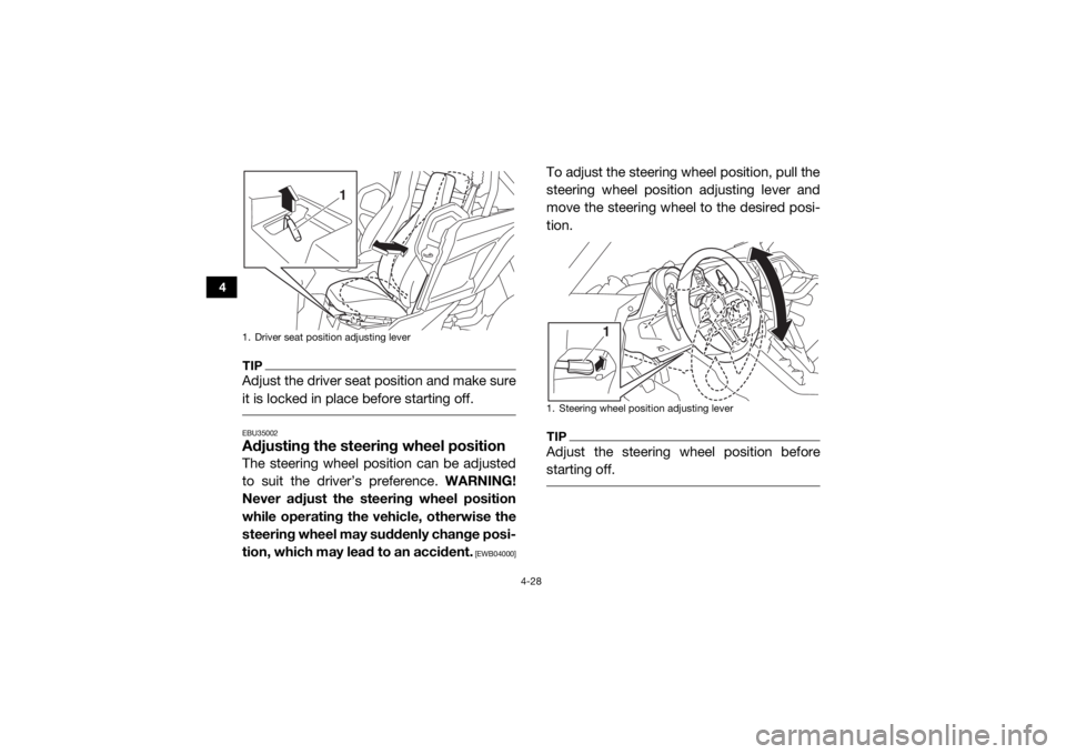 YAMAHA YXZ1000R 2018 Repair Manual 4-28
4
TIPAdjust the driver seat position and make sure
it is locked in place before starting off. EBU35002Adjusting the steering wheel positionThe steering wheel position can be adjusted
to suit the YAMAHA YXZ1000R 2018 Repair Manual 4-28
4
TIPAdjust the driver seat position and make sure
it is locked in place before starting off. EBU35002Adjusting the steering wheel positionThe steering wheel position can be adjusted
to suit the