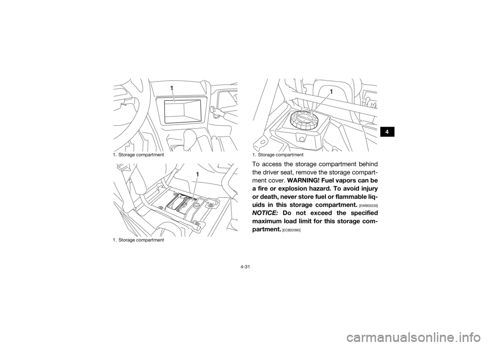 YAMAHA YXZ1000R SS 2018  Owners Manual 4-31
4
To access the storage compartment behind
the driver seat, remove the storage compart-
ment cover. WARNING! Fuel vapors can be
a fire or explosion hazard. To avoid injury
or death, never store f