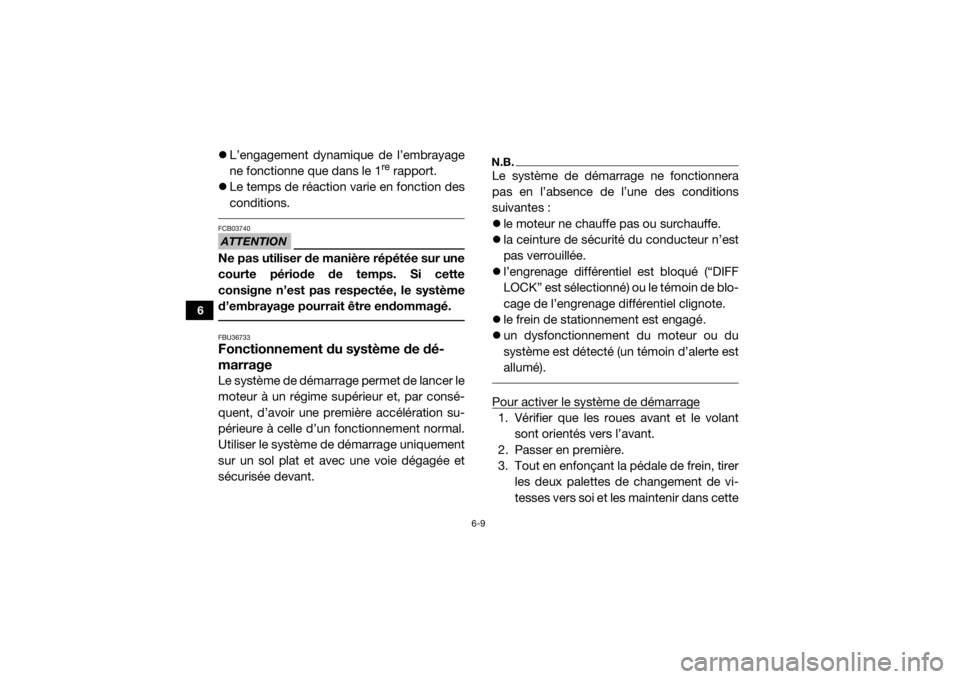 YAMAHA YXZ1000R SS 2018 Notices Demploi (in French) 6-9
6
L’engagement dynamique de l’embrayage
ne fonctionne que dans le 1
re rapport.
Le temps de réaction varie en fonction des
conditions.
ATTENTIONFCB03740Ne pas utiliser de manière ré YAMAHA YXZ1000R SS 2018 Notices Demploi (in French) 6-9
6
L’engagement dynamique de l’embrayage
ne fonctionne que dans le 1
re rapport.
Le temps de réaction varie en fonction des
conditions.
ATTENTIONFCB03740Ne pas utiliser de manière ré