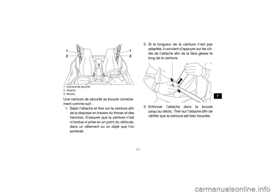 YAMAHA YXZ1000R SS 2018  Notices Demploi (in French) 7-7
7
Une ceinture de sécurité se boucle correcte-
ment comme suit :1. Saisir l’attache et tirer sur la ceinture afin de la disposer en travers du thorax et des
hanches. S’assurer que la ceintur