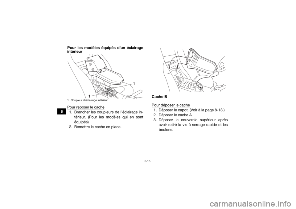 YAMAHA YXZ1000R SS 2018  Notices Demploi (in French) 8-15
8
Pour les modèles équipés d’un éclairage
intérieur
Pour reposer le cache1. Brancher les coupleurs de l’éclairage in-térieur. (Pour les modèles qui en sont
équipés)
2. Remettre le c