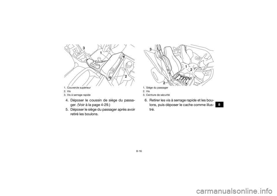 YAMAHA YXZ1000R SS 2018  Notices Demploi (in French) 8-16
8
4. Déposer le coussin de siège du passa-ger. (Voir à la page 4-29.)
5. Déposer le siège du passager après avoir retiré les boulons. 6. Retirer les vis à serrage rapide et les bou-
lons,