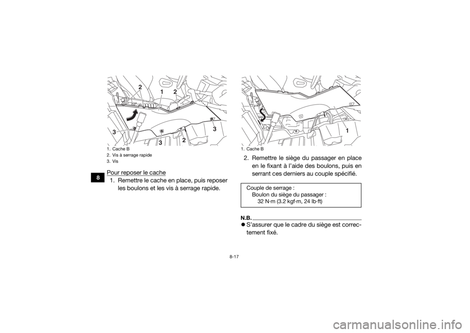 YAMAHA YXZ1000R SS 2018  Notices Demploi (in French) 8-17
8
Pour reposer le cache1. Remettre le cache en place, puis reposerles boulons et les vis à serrage rapide. 2. Remettre le siège du passager en place
en le fixant à l’aide des boulons, puis e